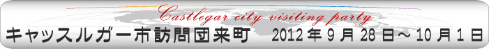 「キャッスルガー市訪問団来町2012年9月28日から10月1日」と書かれた画像